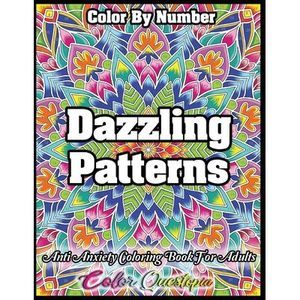 Color by Number Dazzling Patterns - Anti Anxiety Coloring Book for Adults: For R